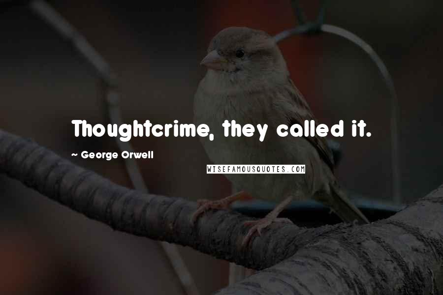 George Orwell Quotes: Thoughtcrime, they called it.