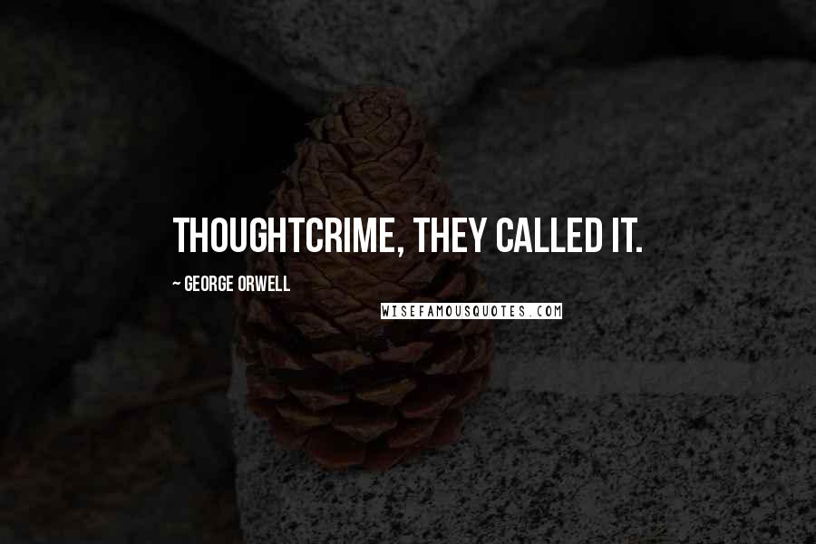 George Orwell Quotes: Thoughtcrime, they called it.