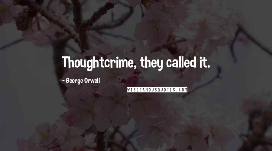George Orwell Quotes: Thoughtcrime, they called it.