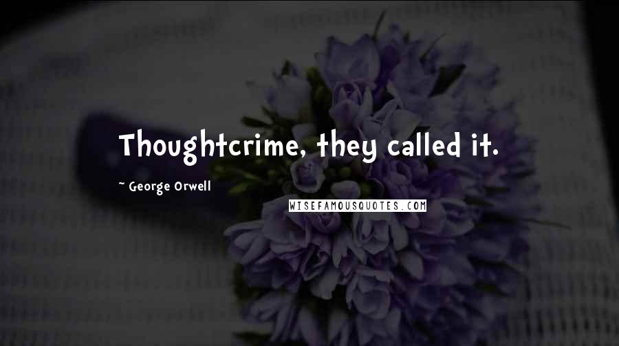 George Orwell Quotes: Thoughtcrime, they called it.