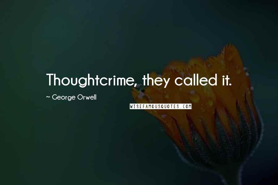 George Orwell Quotes: Thoughtcrime, they called it.