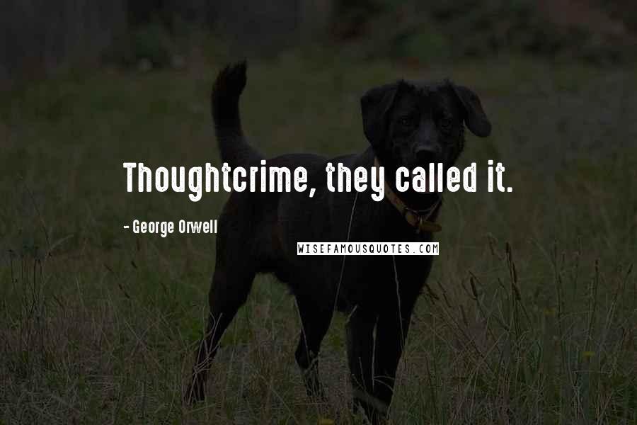 George Orwell Quotes: Thoughtcrime, they called it.