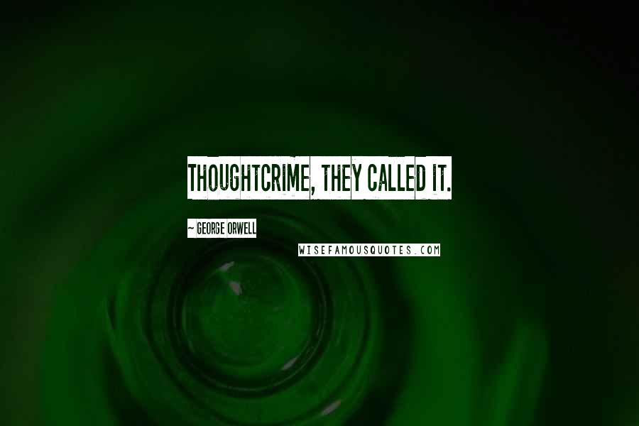George Orwell Quotes: Thoughtcrime, they called it.