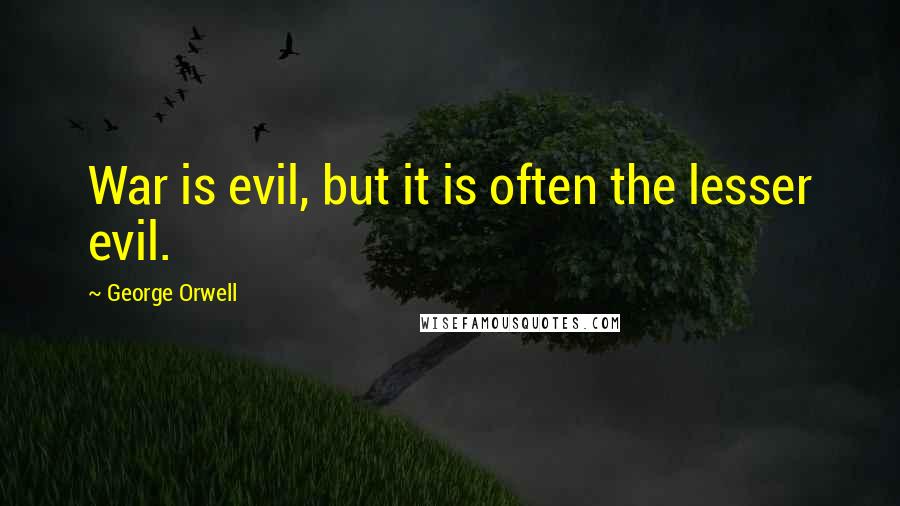 George Orwell Quotes: War is evil, but it is often the lesser evil.