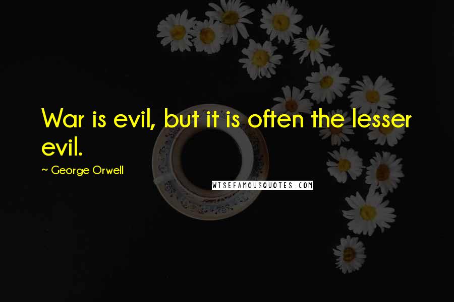 George Orwell Quotes: War is evil, but it is often the lesser evil.