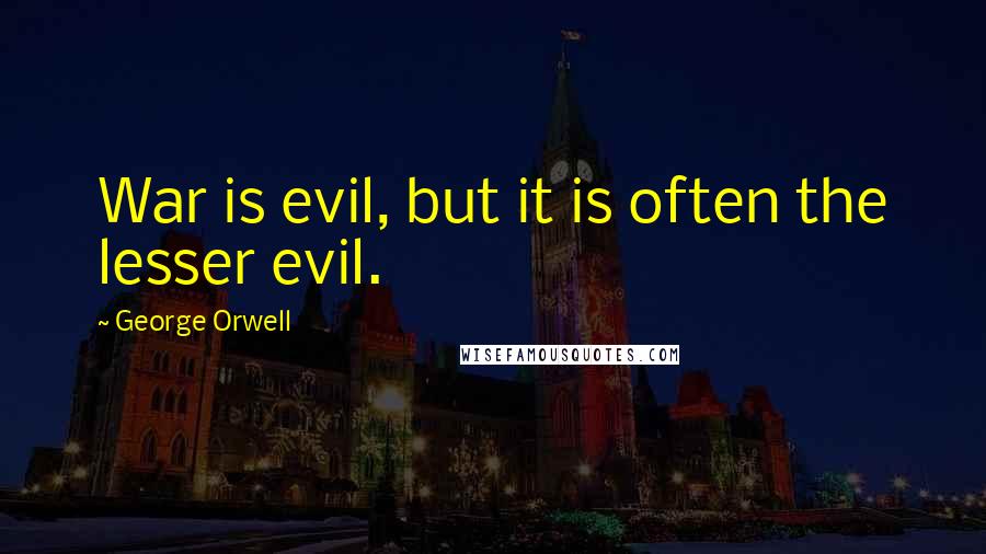 George Orwell Quotes: War is evil, but it is often the lesser evil.