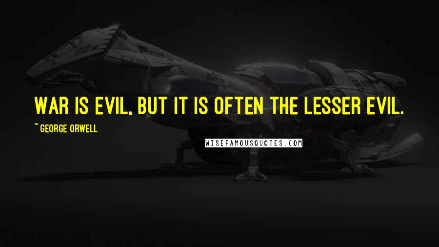 George Orwell Quotes: War is evil, but it is often the lesser evil.