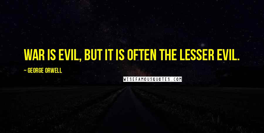 George Orwell Quotes: War is evil, but it is often the lesser evil.