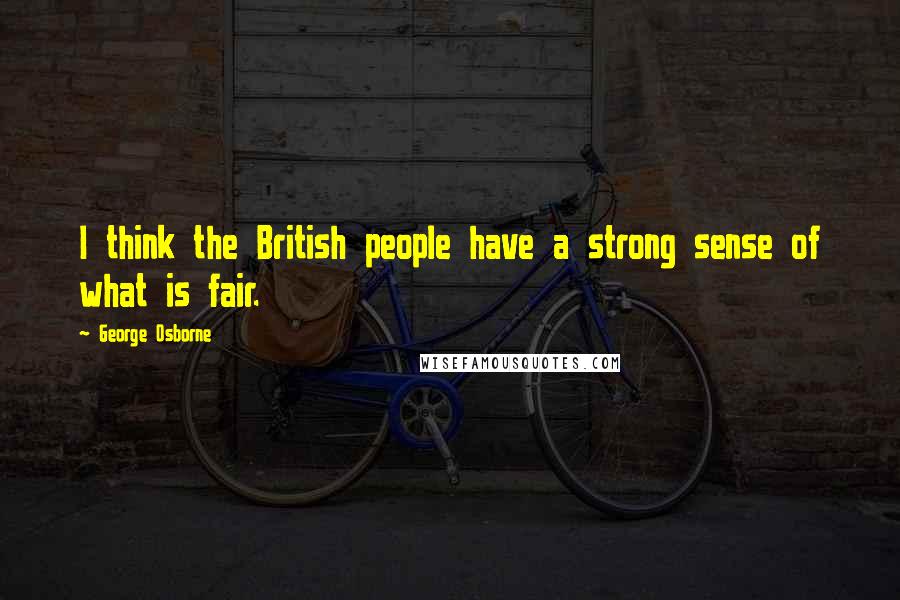 George Osborne Quotes: I think the British people have a strong sense of what is fair.