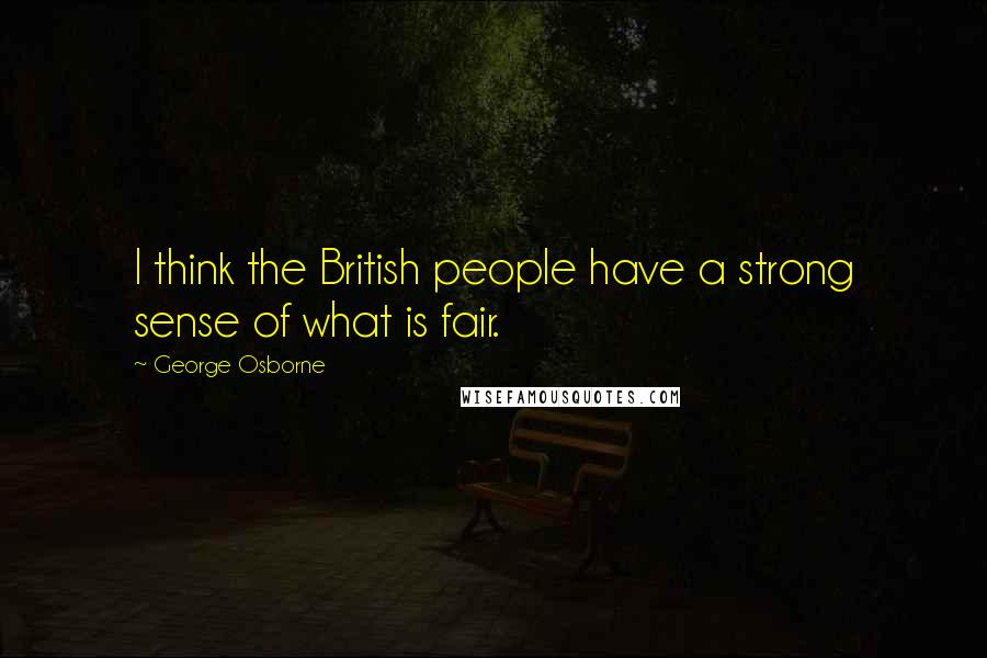 George Osborne Quotes: I think the British people have a strong sense of what is fair.
