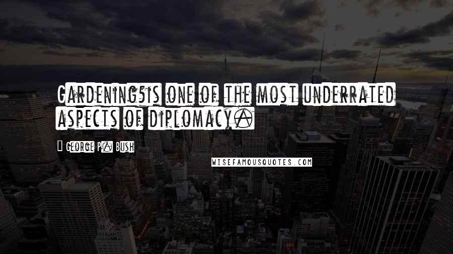 George P. Bush Quotes: Gardening?is one of the most underrated aspects of diplomacy.