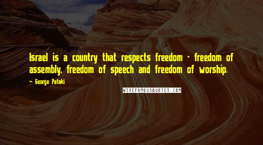 George Pataki Quotes: Israel is a country that respects freedom - freedom of assembly, freedom of speech and freedom of worship.