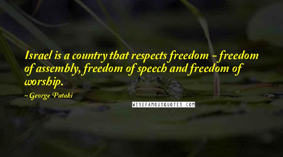 George Pataki Quotes: Israel is a country that respects freedom - freedom of assembly, freedom of speech and freedom of worship.