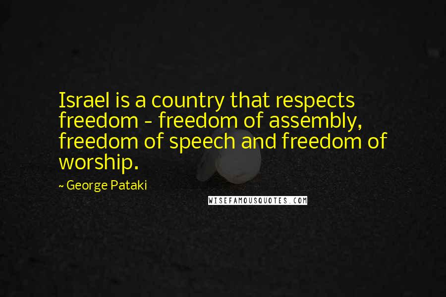 George Pataki Quotes: Israel is a country that respects freedom - freedom of assembly, freedom of speech and freedom of worship.