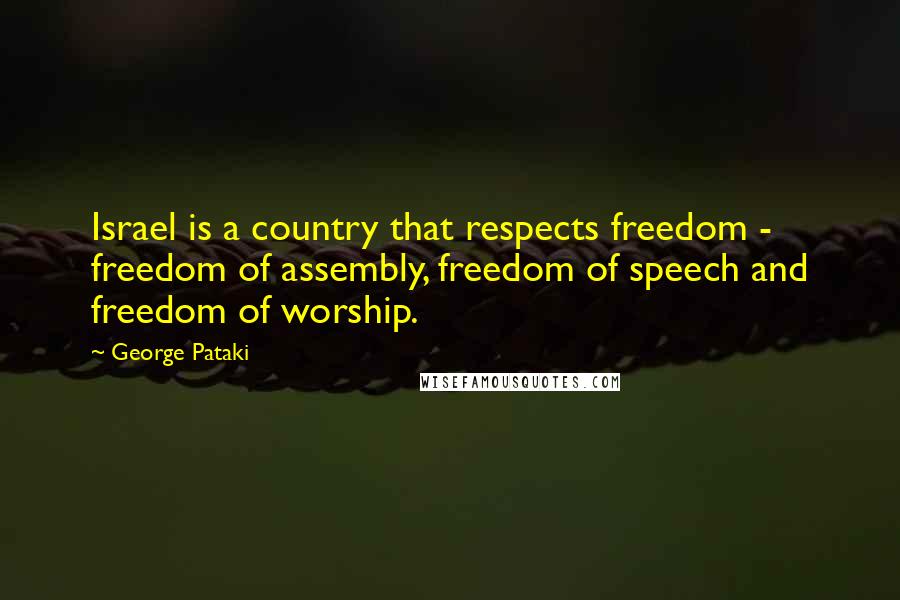 George Pataki Quotes: Israel is a country that respects freedom - freedom of assembly, freedom of speech and freedom of worship.