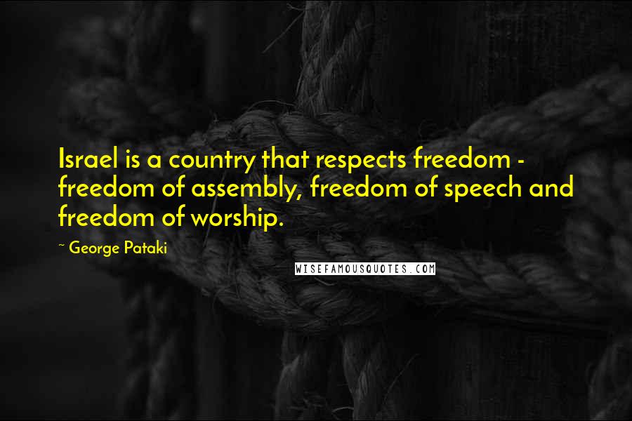 George Pataki Quotes: Israel is a country that respects freedom - freedom of assembly, freedom of speech and freedom of worship.