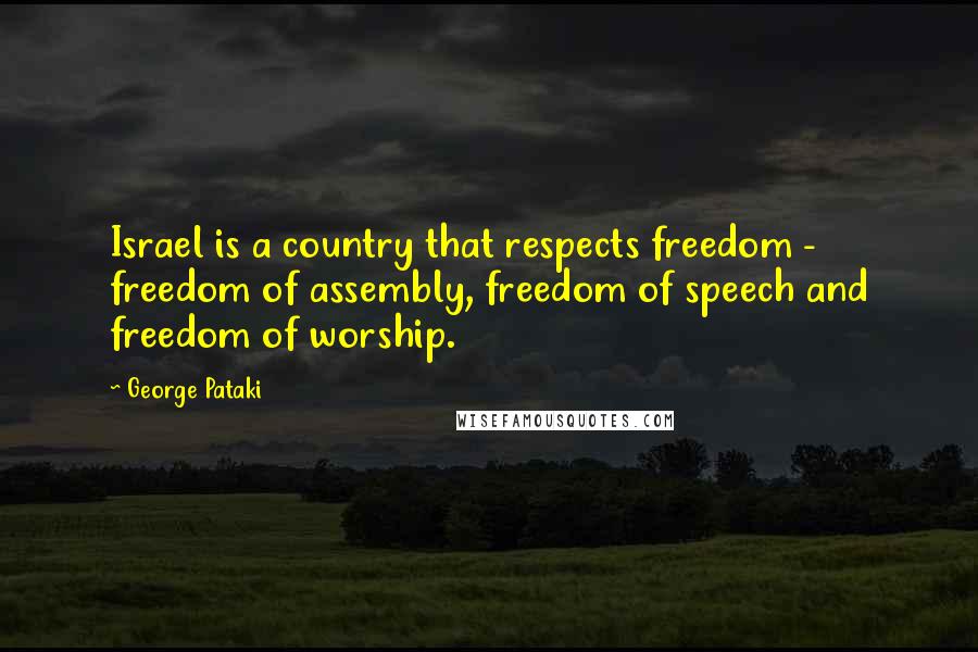 George Pataki Quotes: Israel is a country that respects freedom - freedom of assembly, freedom of speech and freedom of worship.