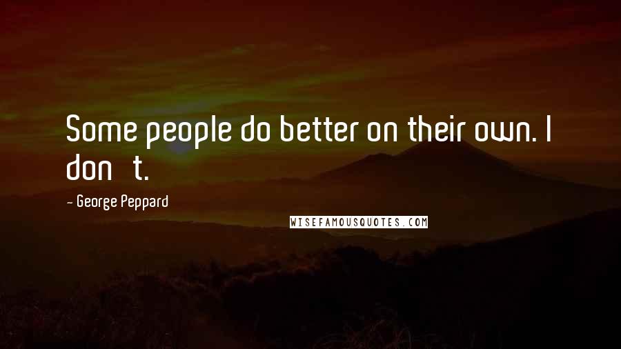 George Peppard Quotes: Some people do better on their own. I don't.