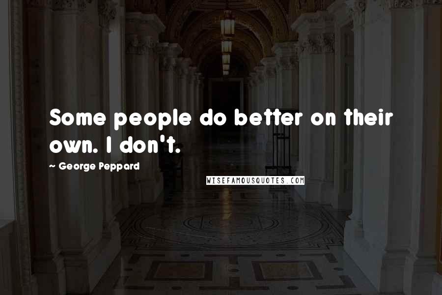 George Peppard Quotes: Some people do better on their own. I don't.