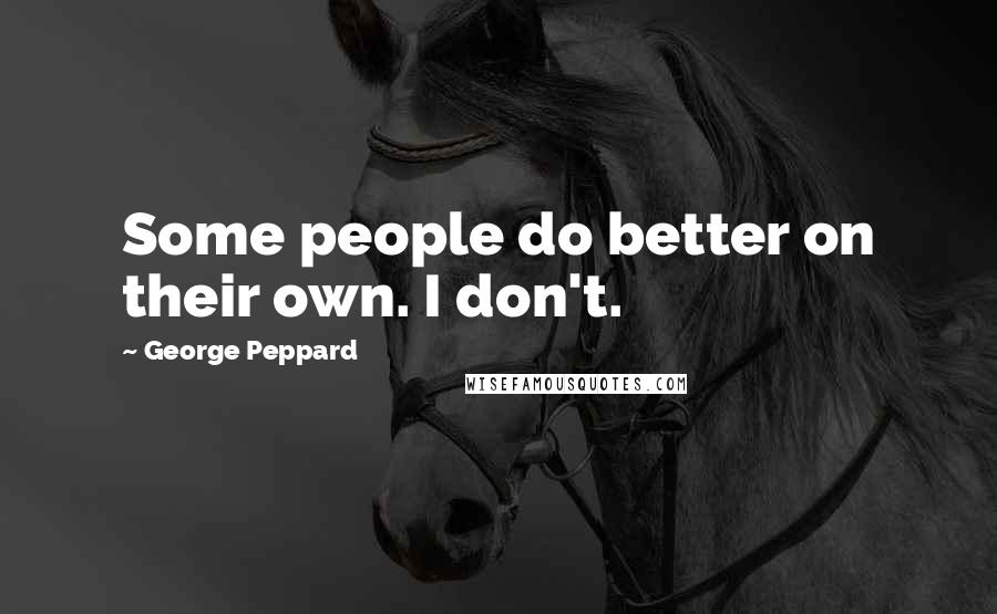 George Peppard Quotes: Some people do better on their own. I don't.