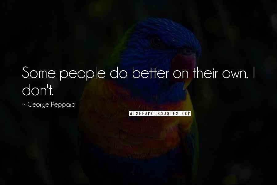 George Peppard Quotes: Some people do better on their own. I don't.