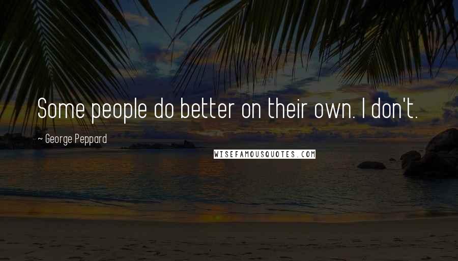 George Peppard Quotes: Some people do better on their own. I don't.