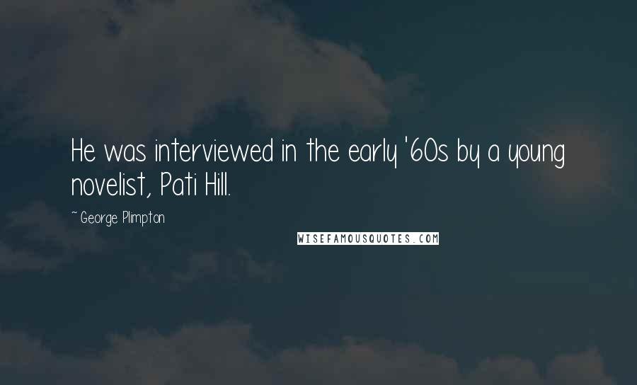 George Plimpton Quotes: He was interviewed in the early '60s by a young novelist, Pati Hill.
