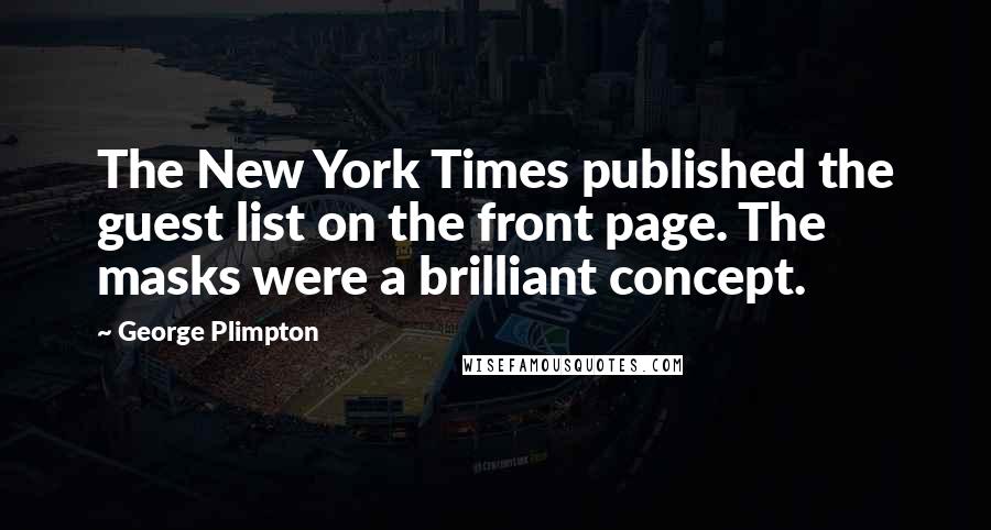 George Plimpton Quotes: The New York Times published the guest list on the front page. The masks were a brilliant concept.