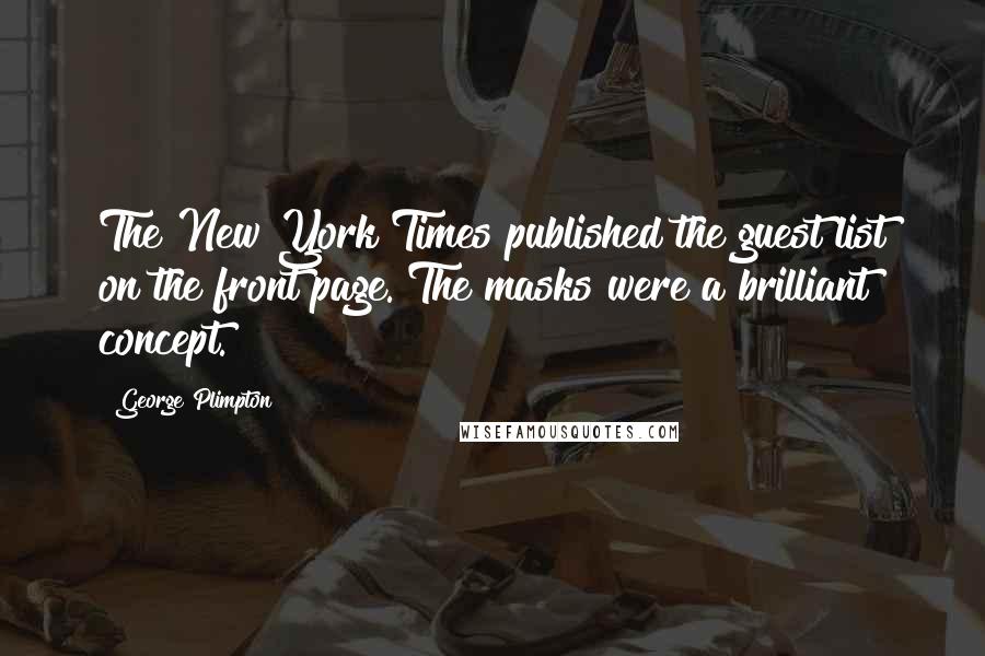 George Plimpton Quotes: The New York Times published the guest list on the front page. The masks were a brilliant concept.