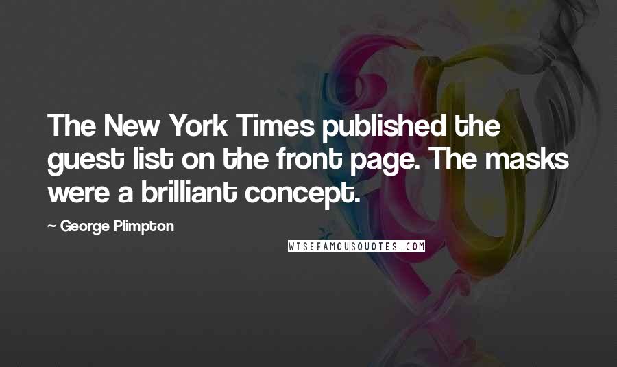 George Plimpton Quotes: The New York Times published the guest list on the front page. The masks were a brilliant concept.