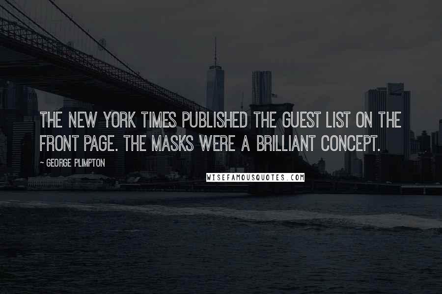 George Plimpton Quotes: The New York Times published the guest list on the front page. The masks were a brilliant concept.