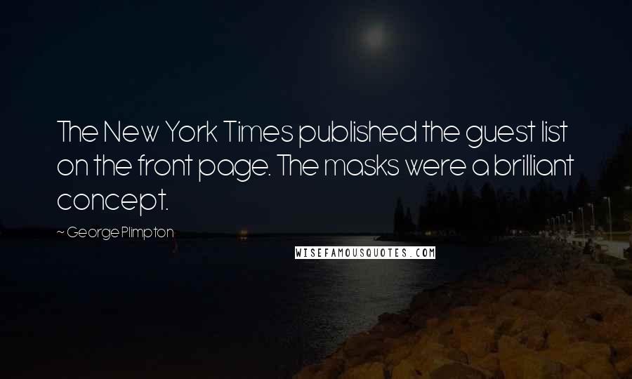 George Plimpton Quotes: The New York Times published the guest list on the front page. The masks were a brilliant concept.