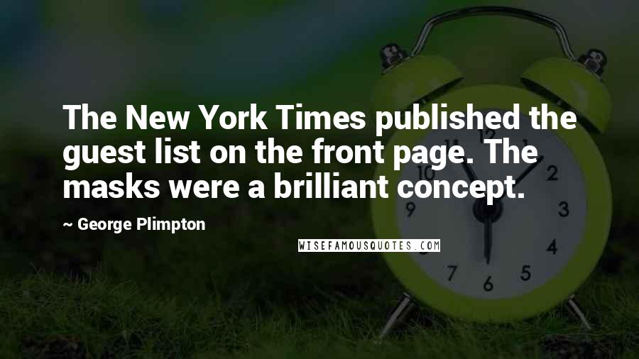 George Plimpton Quotes: The New York Times published the guest list on the front page. The masks were a brilliant concept.