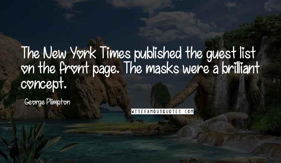 George Plimpton Quotes: The New York Times published the guest list on the front page. The masks were a brilliant concept.