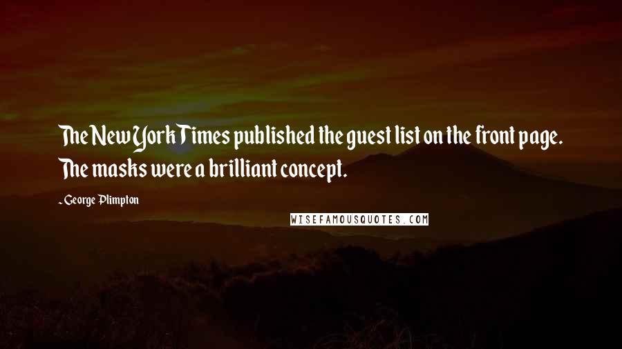 George Plimpton Quotes: The New York Times published the guest list on the front page. The masks were a brilliant concept.