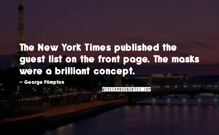 George Plimpton Quotes: The New York Times published the guest list on the front page. The masks were a brilliant concept.