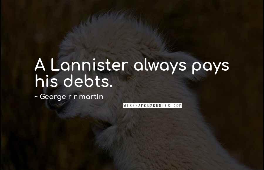 George R R Martin Quotes: A Lannister always pays his debts.