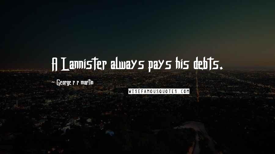 George R R Martin Quotes: A Lannister always pays his debts.