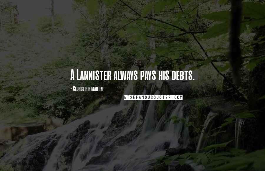 George R R Martin Quotes: A Lannister always pays his debts.