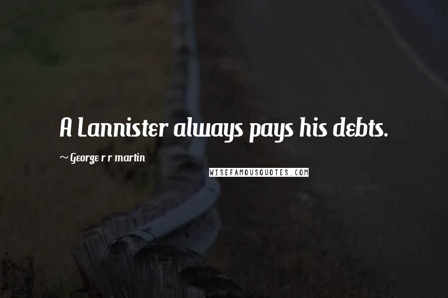 George R R Martin Quotes: A Lannister always pays his debts.