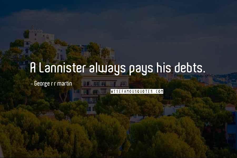 George R R Martin Quotes: A Lannister always pays his debts.