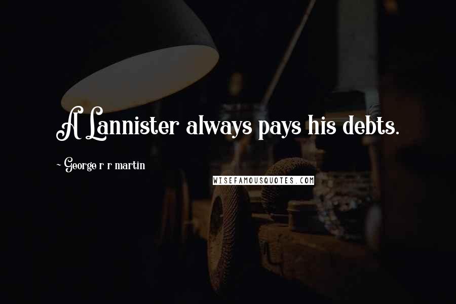 George R R Martin Quotes: A Lannister always pays his debts.