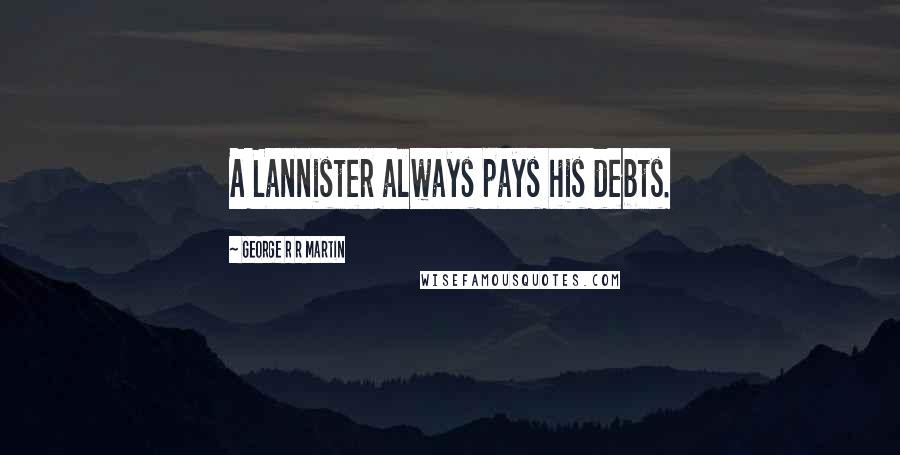 George R R Martin Quotes: A Lannister always pays his debts.