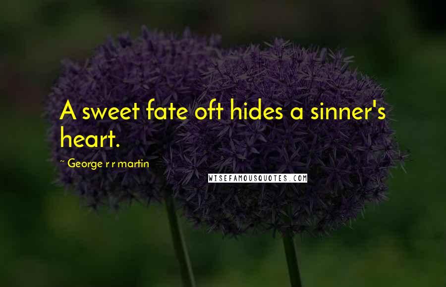 George R R Martin Quotes: A sweet fate oft hides a sinner's heart.