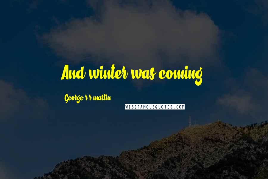 George R R Martin Quotes: And winter was coming.