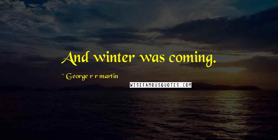 George R R Martin Quotes: And winter was coming.