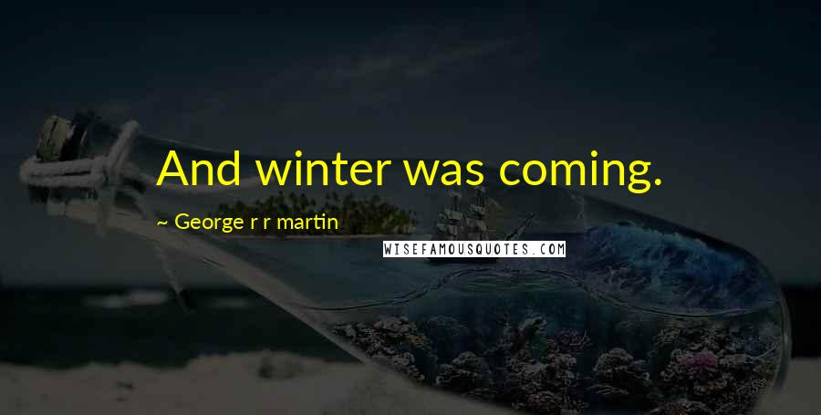 George R R Martin Quotes: And winter was coming.