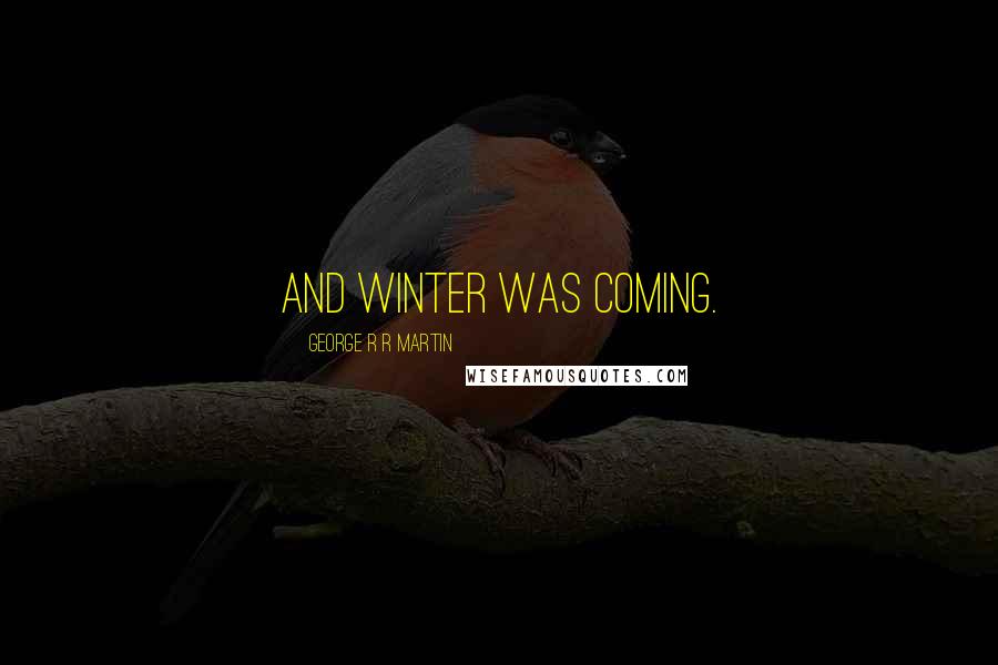 George R R Martin Quotes: And winter was coming.