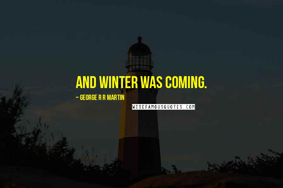 George R R Martin Quotes: And winter was coming.