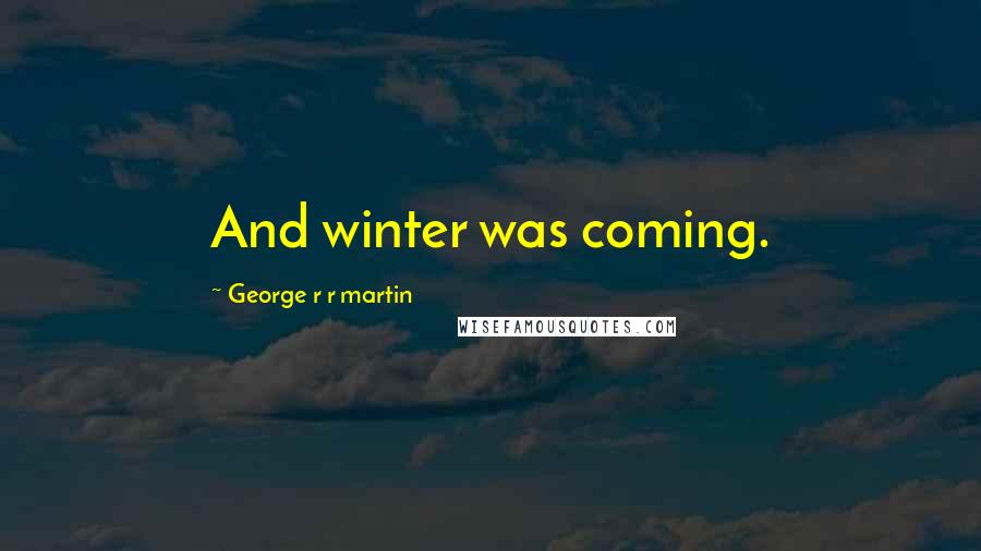 George R R Martin Quotes: And winter was coming.
